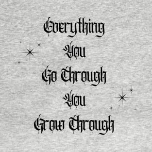 Everything You Go Through You Grow Through T-Shirt